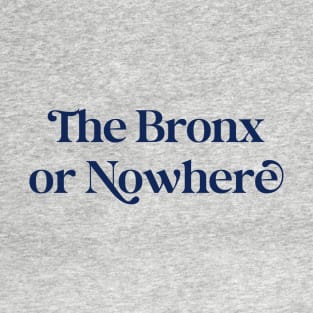 The Bronx or Nowhere (navy font) T-Shirt